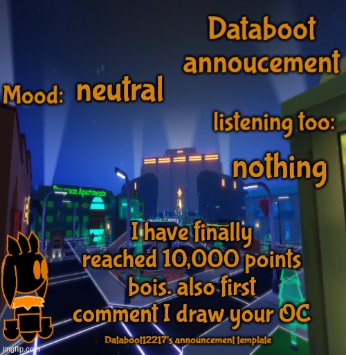 now i can post again | neutral; nothing; I have finally reached 10,000 points bois. also first comment I draw your OC | image tagged in databoot announcement template,idk | made w/ Imgflip meme maker