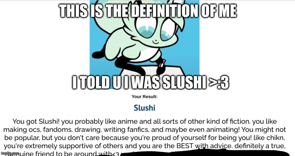 when i was reading this I was like- "bro- this is literally defying me" | THIS IS THE DEFINITION OF ME; I TOLD U I WAS SLUSHI >:3 | image tagged in chikn nuggit | made w/ Imgflip meme maker