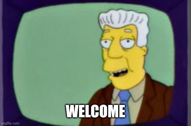 This steam is the center of trade, knowledge, and growth | WELCOME | image tagged in simpsons i for one welcome | made w/ Imgflip meme maker