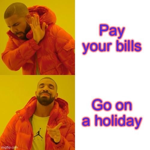 Decision time | Pay your bills; Go on a holiday | image tagged in drake hotline bling,decisions,decide now,fun | made w/ Imgflip meme maker