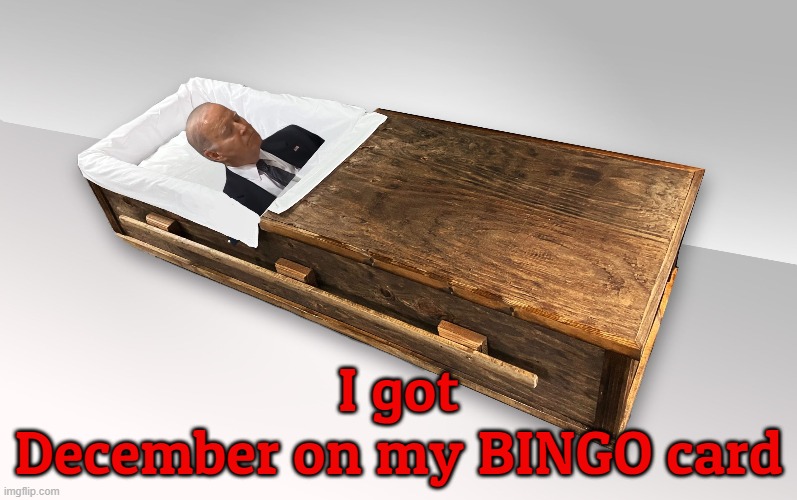 Biden DoA Best Out Come | I got
December on my BINGO card | image tagged in dementia,fjb,maga,joe biden,biden,trump | made w/ Imgflip meme maker