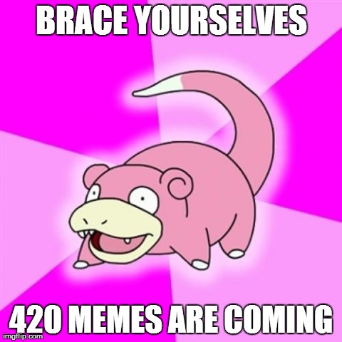 Slowpoke | BRACE YOURSELVES 420 MEMES ARE COMING | image tagged in memes,slowpoke,AdviceAnimals | made w/ Imgflip meme maker