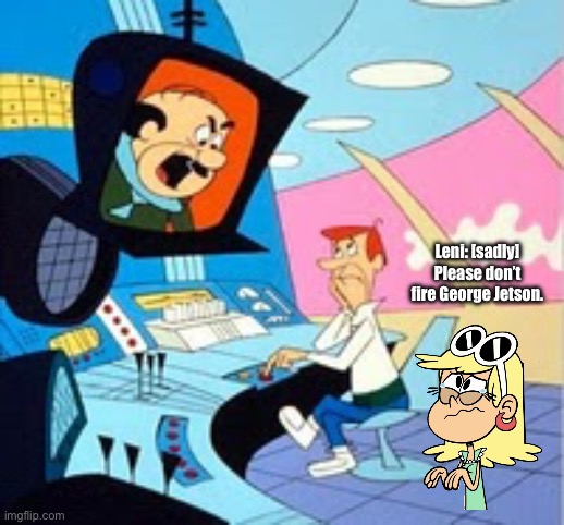 Leni is Going to Cry if She Sees Cosmo Spacely | Leni: [sadly] Please don’t fire George Jetson. | image tagged in you're fired - jetsons,bad day,deviantart,the loud house,girl,depression | made w/ Imgflip meme maker