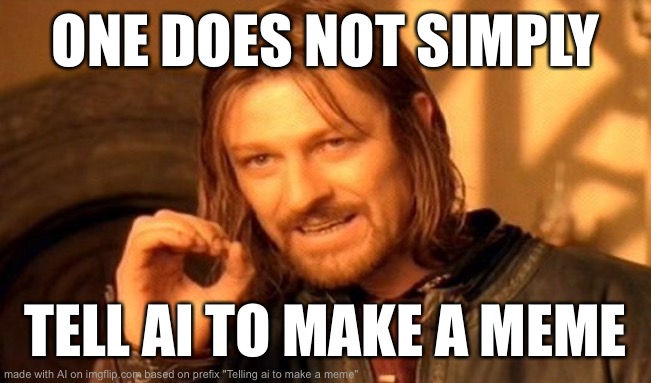 One Does Not Simply Meme | ONE DOES NOT SIMPLY; TELL AI TO MAKE A MEME | image tagged in memes,one does not simply | made w/ Imgflip meme maker