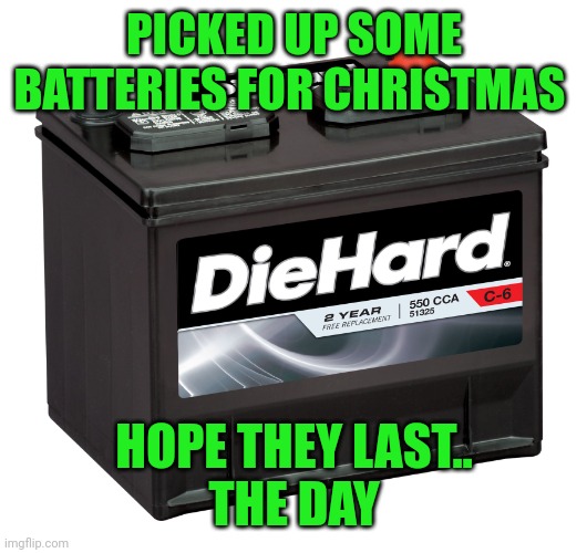 Battery | PICKED UP SOME BATTERIES FOR CHRISTMAS; HOPE THEY LAST..
THE DAY | image tagged in battery | made w/ Imgflip meme maker