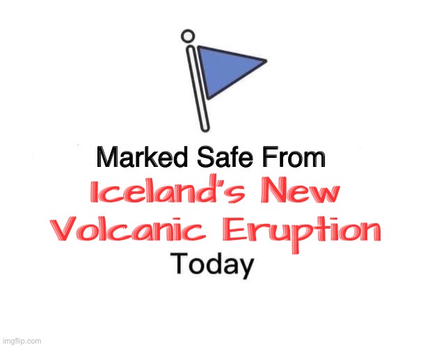 Iceland volcano 2023 | Iceland's New
Volcanic Eruption | image tagged in memes,marked safe from,iceland,volcano,mother nature,nature | made w/ Imgflip meme maker