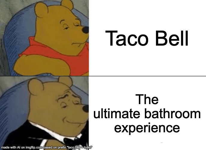 The ai meme generator is too stupidly funny | Taco Bell; The ultimate bathroom experience | image tagged in memes,tuxedo winnie the pooh,ai generated,funny memes | made w/ Imgflip meme maker