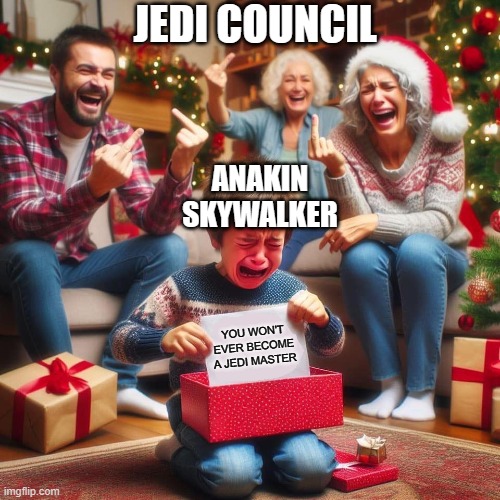 Crying Kid at Xmas | JEDI COUNCIL; ANAKIN SKYWALKER; YOU WON'T EVER BECOME A JEDI MASTER | image tagged in crying kid at xmas | made w/ Imgflip meme maker