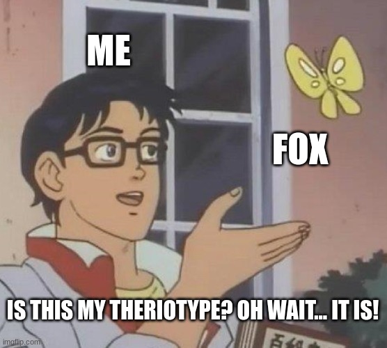 Is This A Pigeon | ME; FOX; IS THIS MY THERIOTYPE? OH WAIT... IT IS! | image tagged in memes,is this a pigeon | made w/ Imgflip meme maker