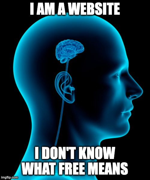 small brain | I AM A WEBSITE I DON'T KNOW WHAT FREE MEANS | image tagged in small brain | made w/ Imgflip meme maker