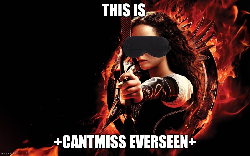 katniss hunger games | THIS IS; +CANTMISS EVERSEEN+ | image tagged in katniss hunger games | made w/ Imgflip meme maker