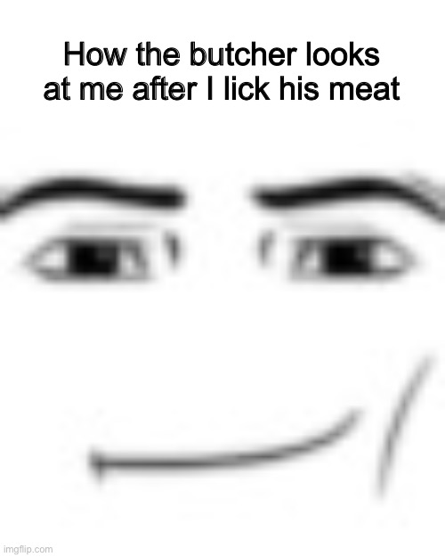 meat | How the butcher looks at me after I lick his meat | image tagged in meat,dive | made w/ Imgflip meme maker