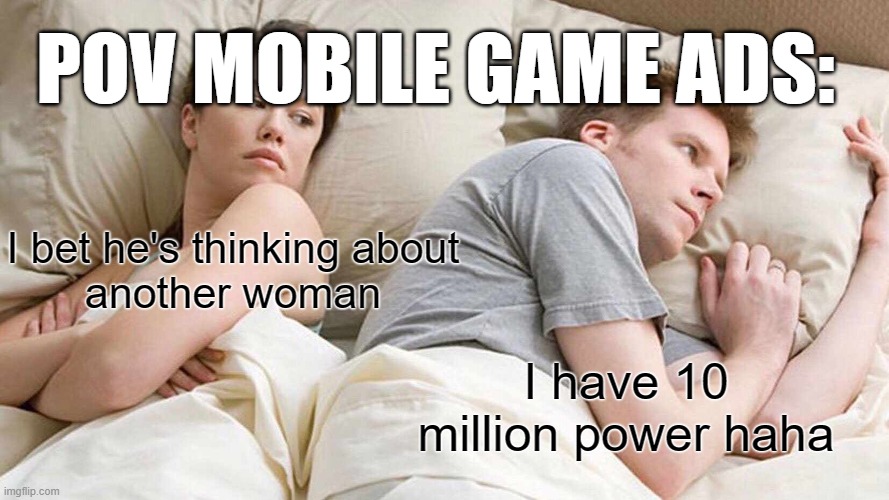 mobile game ads | POV MOBILE GAME ADS:; I bet he's thinking about
another woman; I have 10 million power haha | image tagged in memes,i bet he's thinking about other women | made w/ Imgflip meme maker
