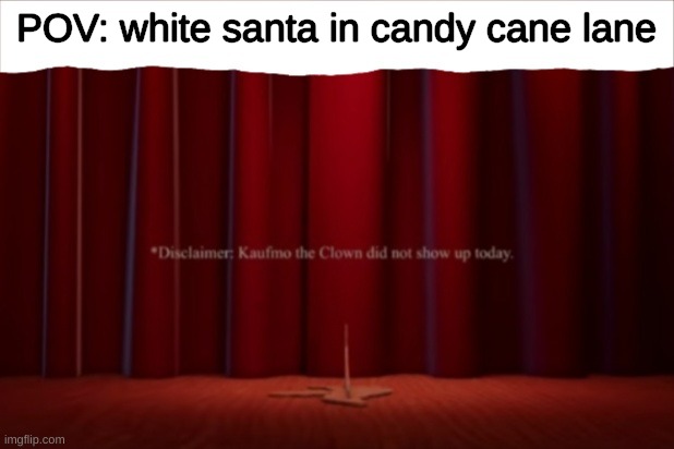 Kaufmo NOPE | POV: white santa in candy cane lane | image tagged in kaufmo nope | made w/ Imgflip meme maker