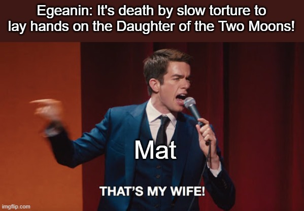 That's My Wife | Egeanin: It's death by slow torture to lay hands on the Daughter of the Two Moons! Mat | image tagged in that's my wife | made w/ Imgflip meme maker
