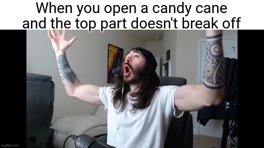 Best thing on Earth | When you open a candy cane and the top part doesn't break off | image tagged in moist critikal screaming,relatable,funny,candy cane,relatable memes | made w/ Imgflip meme maker