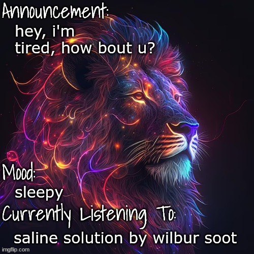 wanna lostNfound? | hey, i'm tired, how bout u? sleepy; saline solution by wilbur soot | image tagged in mood announcement | made w/ Imgflip meme maker