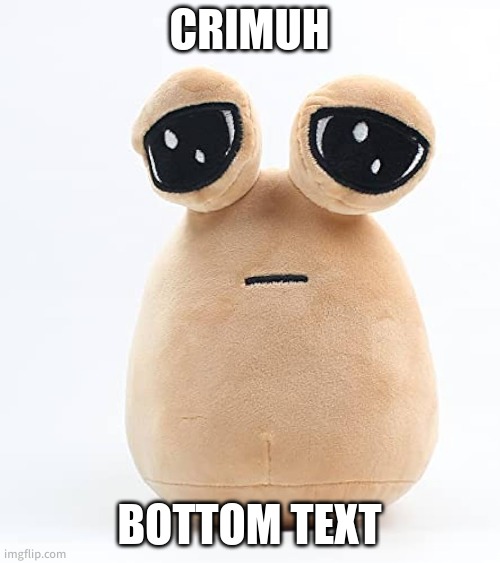 alien poo | CRIMUH BOTTOM TEXT | image tagged in alien poo | made w/ Imgflip meme maker