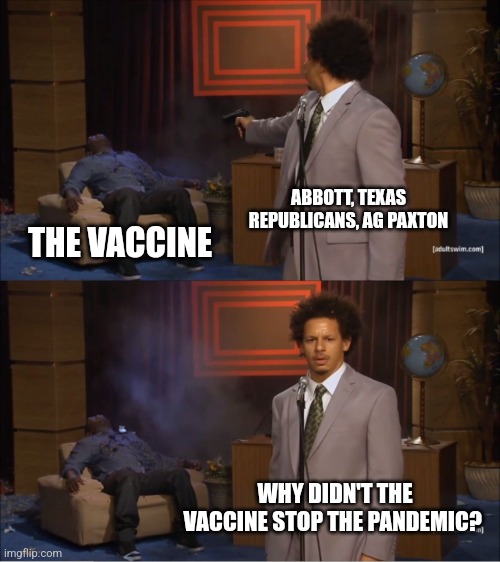 Who Killed Hannibal Meme | ABBOTT, TEXAS REPUBLICANS, AG PAXTON; THE VACCINE; WHY DIDN'T THE VACCINE STOP THE PANDEMIC? | image tagged in memes,who killed hannibal | made w/ Imgflip meme maker