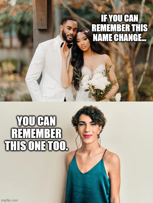 IF YOU CAN REMEMBER THIS NAME CHANGE... YOU CAN REMEMBER THIS ONE TOO. | image tagged in transgender,transphobic,marriage | made w/ Imgflip meme maker