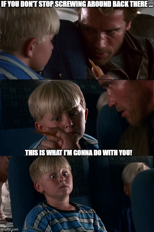 Kindergarten Cop - If You Don't Stop Screwing Around Back There | IF YOU DON'T STOP SCREWING AROUND BACK THERE ... THIS IS WHAT I'M GONNA DO WITH YOU! | image tagged in kindergarten cop,arnold schwarzenegger | made w/ Imgflip meme maker