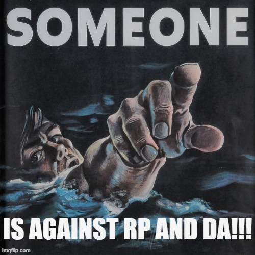 SOMEONE IS AGAINST RP AND DA!!! | image tagged in someone is against rp and da,rp,pro-fandom,war | made w/ Imgflip meme maker