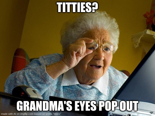 gay pervert grandma | TITTIES? GRANDMA'S EYES POP OUT | image tagged in memes,grandma finds the internet | made w/ Imgflip meme maker