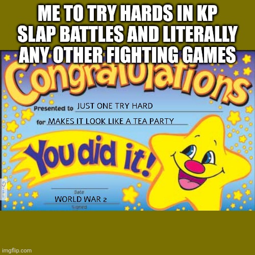 ME TO TRY HARDS IN KP SLAP BATTLES AND LITERALLY ANY OTHER FIGHTING GAMES | made w/ Imgflip meme maker