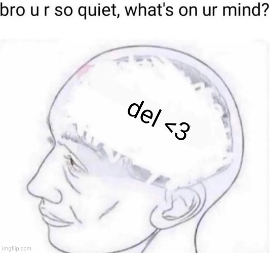 uhhh cheese | del <3 | image tagged in bro you're so quiet | made w/ Imgflip meme maker