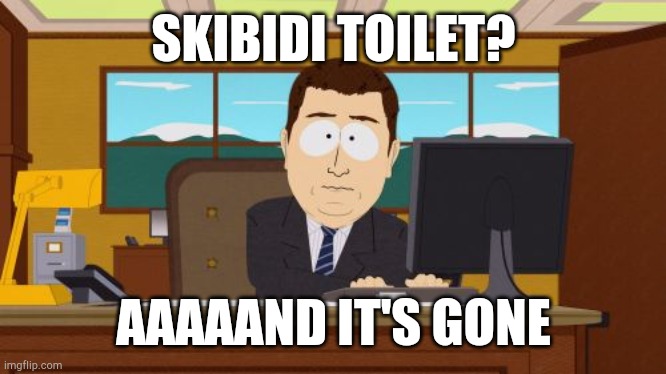 Aaaaand Its Gone | SKIBIDI TOILET? AAAAAND IT'S GONE | image tagged in memes,aaaaand its gone | made w/ Imgflip meme maker