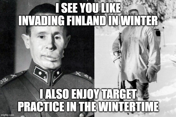 I SEE YOU LIKE INVADING FINLAND IN WINTER; I ALSO ENJOY TARGET PRACTICE IN THE WINTERTIME | made w/ Imgflip meme maker