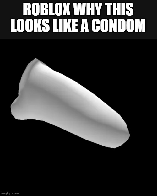 https://www.roblox.com/catalog/11351836770/White-Large-Nose | ROBLOX WHY THIS LOOKS LIKE A CONDOM | made w/ Imgflip meme maker