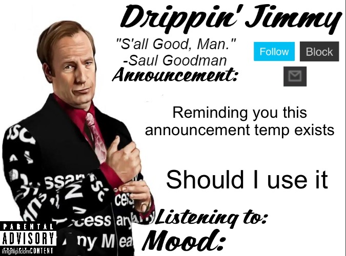 Drippin' Jimmy announcement V1 | Reminding you this announcement temp exists; Should I use it | image tagged in drippin' jimmy announcement v1 | made w/ Imgflip meme maker
