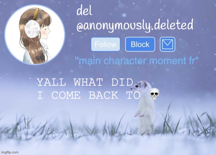 I CAN ASSURE YALL DO N O T WANNA SEE MY CRUSTY DANCER DOGS | YALL WHAT DID I COME BACK TO 💀 | image tagged in del announcement winter | made w/ Imgflip meme maker
