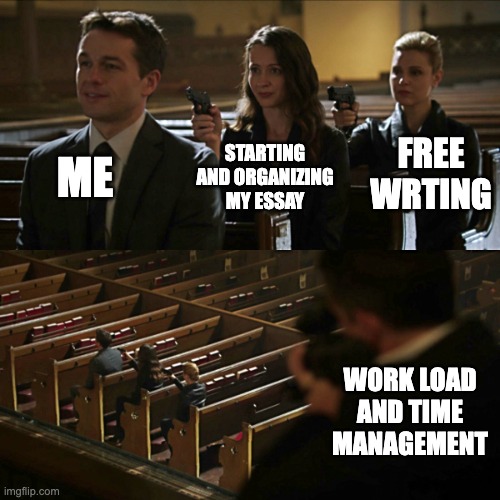 Assassination chain | ME; FREE WRTING; STARTING AND ORGANIZING MY ESSAY; WORK LOAD AND TIME MANAGEMENT | image tagged in assassination chain | made w/ Imgflip meme maker