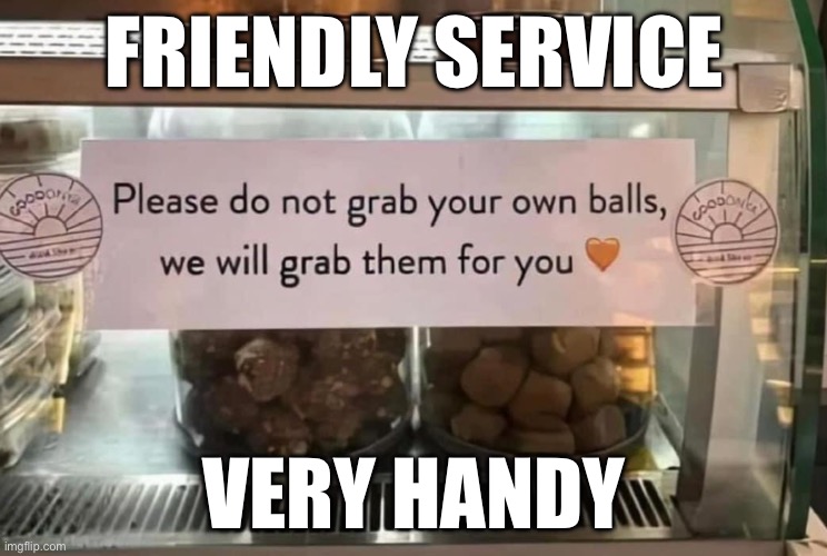 Friendly | FRIENDLY SERVICE; VERY HANDY | image tagged in service,friendly,balls | made w/ Imgflip meme maker