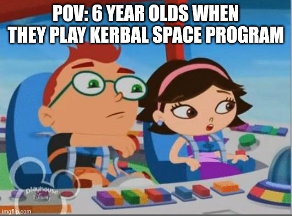Little Einsteins meme | POV: 6 YEAR OLDS WHEN THEY PLAY KERBAL SPACE PROGRAM | image tagged in little einsteins meme,memes,relatable | made w/ Imgflip meme maker