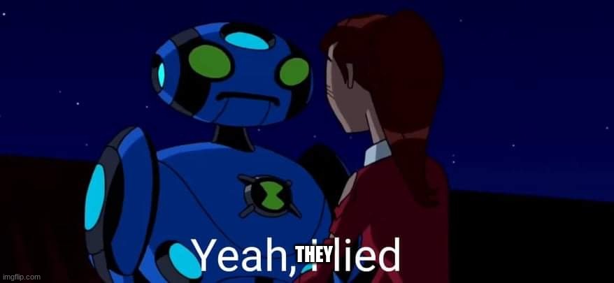 Ben 10 Ultimate  Echo Echo meme | THEY | image tagged in ben 10 ultimate echo echo meme | made w/ Imgflip meme maker
