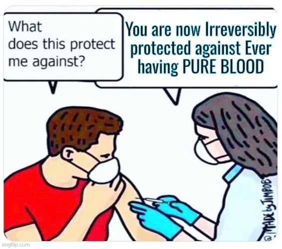 Never Again — Because you believed & trusted the wrong people | You are now Irreversibly
protected against Ever
having PURE BLOOD | image tagged in memes,it goes in but never comes out,lifetime commitment,forever jabbbed,progressives fjb voters kissmyass | made w/ Imgflip meme maker