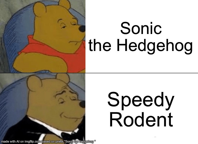 Tuxedo Winnie The Pooh Meme | Sonic the Hedgehog; Speedy Rodent | image tagged in memes,tuxedo winnie the pooh | made w/ Imgflip meme maker