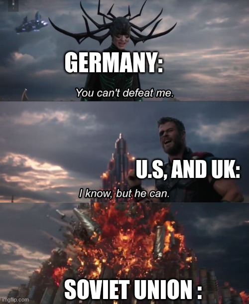 I got no title. Sorry. | GERMANY:; U.S, AND UK:; SOVIET UNION : | image tagged in you can't defeat me | made w/ Imgflip meme maker
