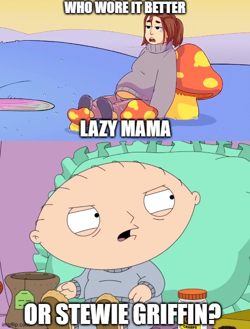 Who Wore It Better Wednesday #189 - Gray sweatshirts | WHO WORE IT BETTER; LAZY MAMA; OR STEWIE GRIFFIN? | image tagged in memes,who wore it better,yo mama,family guy,youtube,fox | made w/ Imgflip meme maker