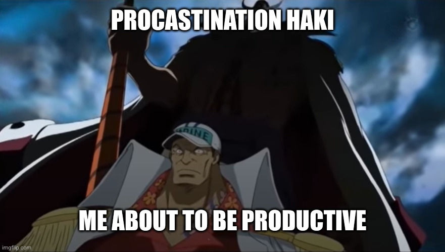 Procastination Haki | PROCASTINATION HAKI; ME ABOUT TO BE PRODUCTIVE | image tagged in one piece whitebeard | made w/ Imgflip meme maker