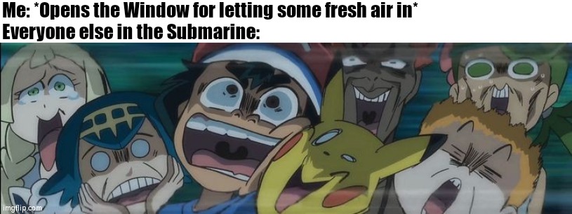 Ehehehehehehe... Whoopsie. | Me: *Opens the Window for letting some fresh air in*
Everyone else in the Submarine: | image tagged in memes,funny,submarine,me everyone else | made w/ Imgflip meme maker