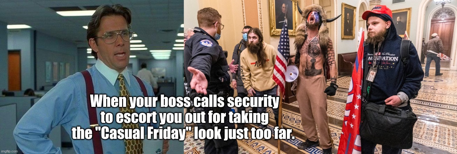 Too Casual Friday | When your boss calls security to escort you out for taking the "Casual Friday" look just too far. | image tagged in memes,that would be great,trump,deplorables,election | made w/ Imgflip meme maker