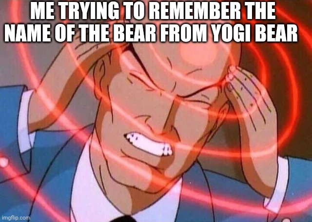 Hanna Barbera memes in wednesday my dudes | ME TRYING TO REMEMBER THE NAME OF THE BEAR FROM YOGI BEAR | image tagged in trying to remember,yogi bear,memes,cartoons,childhood,warner bros | made w/ Imgflip meme maker