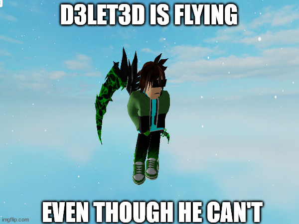 D3let3d Flying | D3LET3D IS FLYING; EVEN THOUGH HE CAN'T | image tagged in d3let3d,fnf mod,misfits pack,gaming,catalog avatar creator | made w/ Imgflip meme maker
