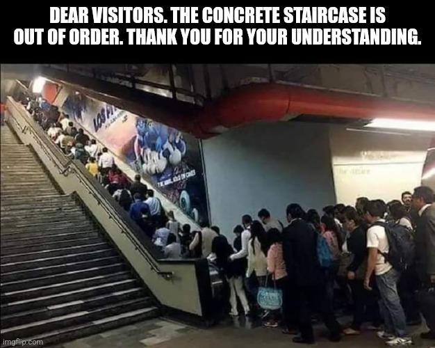 Damn bro they never be fixin the concrete staircase | DEAR VISITORS. THE CONCRETE STAIRCASE IS OUT OF ORDER. THANK YOU FOR YOUR UNDERSTANDING. | image tagged in concrete,lol so funny | made w/ Imgflip meme maker