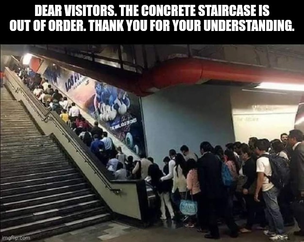 Damn bro they never be fixin the concrete staircase | DEAR VISITORS. THE CONCRETE STAIRCASE IS OUT OF ORDER. THANK YOU FOR YOUR UNDERSTANDING. | made w/ Imgflip meme maker