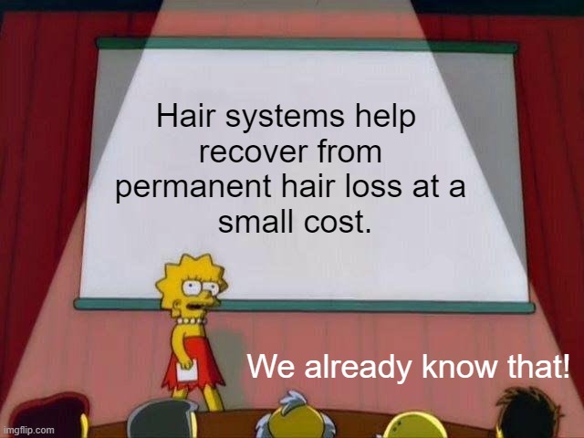 Everyone knows that! | Hair systems help  
recover from 
permanent hair loss at a 
small cost. We already know that! | image tagged in hairlossmemes,baldnessmemes | made w/ Imgflip meme maker